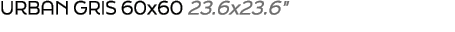 Urban gris 60x60 23.6x23.6\“