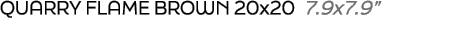 Quarry flame brown 20x20 7.9x7.9”